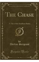 The Chase: A Tale of the Southern States (Classic Reprint)