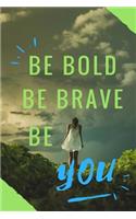 Be Bold, Be Brave, Be You