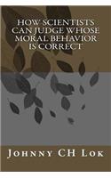 How scientists can judge whose moral behavior is correct