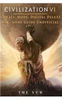 Civilization VI Cheats, Mods, Digital Deluxe, Mac, Game Guide Unofficial: Get Tons of Resources & Beat Opponents!