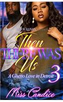 Then There Was Us 3: A Ghetto Love in Detroit