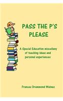 Pass the P's Please: A Special Education miscellany of teaching ideas and experiences