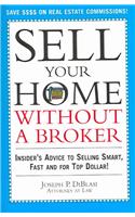 Sell Your Home Without a Broker: Insider's Advice to Selling Smart, Fast and for Top Dollar