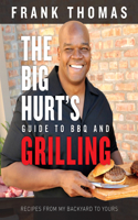 Big Hurt's Guide to BBQ and Grilling: Recipes from My Backyard to Yours