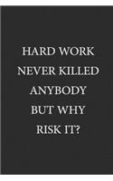 Hard Work Never Killed Anybody But Why Risk It?