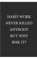 Hard Work Never Killed Anybody But Why Risk It?