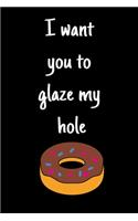 I want you to glaze my hole