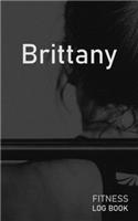Brittany: Blank Daily Fitness Workout Log Book - Track Exercise Type, Sets, Reps, Weight, Cardio, Calories, Distance & Time - Space to Record Stretches, Warmu