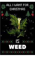 All I Want For Christmas Is Weed: Notebook For Weed lovers, Weed Thanksgiving & Christmas Dairy Gift