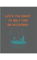 Life's Too Short To Only Fish On Weekends