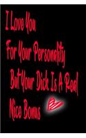 I Love You For Your Personality But Your Dick Is A Real Nice Bonus: Rude Naughty Birthday/Valentine's Day/Anniversary Notebook For Him - Funny Blank