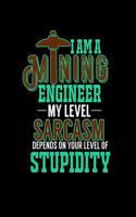 I Am a Mining Engineer My Level Sarcasm Depends on Your Level of Stupidity
