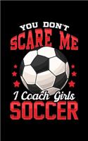 You Don't Scare Me I Coach Girls Soccer: You Don't Scare Me I Coach Girls Soccer Coaching 2020 Pocket Sized Weekly Planner & Gratitude Journal (53 Pages, 5" x 8") - Blank Sections For Notes