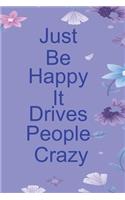 Just Be Happy It Drives People Crazy