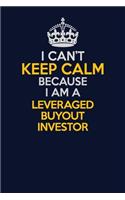 I Can't Keep Calm Because I Am A Leveraged buyout investor: Career journal, notebook and writing journal for encouraging men, women and kids. A framework for building your career.