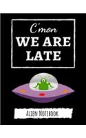 C'mon We Are Late: Cute College Ruled Alien Notebook / Journal / Notepad / Diary, Gifts For Alien Lovers, Perfect For School