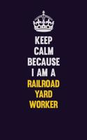 Keep Calm Because I Am A Railroad Yard Worker