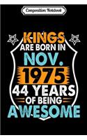 Composition Notebook: Kings Are Born In November 1975 44 Years Old Being Awesome Journal/Notebook Blank Lined Ruled 6x9 100 Pages