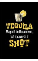 Tequila May Not Be The Answer, But It's Worth A Shot: College Ruled Lined Writing Notebook Journal, 6x9, 120 Pages