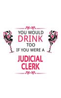 You Would Drink Too If You Were A Judicial Clerk: Unique Judicial Clerk Notebook, Judicial Assistant Journal Gift, Diary, Doodle Gift or Notebook - 6 x 9 Compact Size, 109 Blank Lined Pages