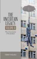 The Uncertain Legacy: Volume II: The Uncertainty of Economics