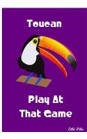 Toucan Play At That Game