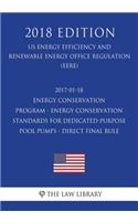 2017-01-18 Energy Conservation Program - Energy Conservation Standards for Dedicated-Purpose Pool Pumps - Direct final rule (US Energy Efficiency and Renewable Energy Office Regulation) (EERE) (2018 Edition)
