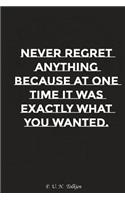 Never Regret Anything Because at One Time It Was Exactly What You Wanted: Motivation, Notebook, Diary, Journal, Funny Notebooks