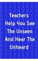 Teachers Help You See the Unseen and Hear the Unheard: Blue Journal Containing Inspirational Quotes (Teacher Appreciation Gift Journal)