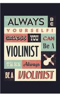 Always Be Yourself! Unless You Can Be a Violinist Then Always Be a Violinist: Blank Lined Journal to Write in - Ruled Writing Notebook