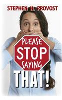 Please Stop Saying That!