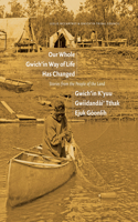 Our Whole Gwich'in Way of Life Has Changed / Gwich'in K'Yuu Gwiidanda`i' Tthak Ejuk Go`onlih