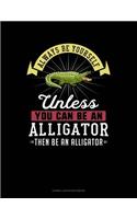 Always Be Yourself Unless You Can Be an Alligator Then Be an Alligator: Cornell Notes Notebook