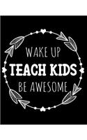 Wake Up Teach Kids Be Awesome: 108 Page College Ruled Notebook 8x10: Black Cover