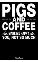 Pigs and Coffee Make Me Happy You, Not So Much Weekly Planner