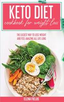 Keto Diet Cookbook For Weight Loss: The Easiest Way To Lose Weight And Feel Amazing All Life Long