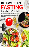 Intermittent Fasting For Men: 1000 Days Of Foolproof Intermittent Fasting Recipes, 16/8 Fasting Planner And Men's Fitness Guide For Fasting Beginners