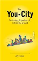 The You City: Technology, Experience and Life on the Ground: Technology, Experience &amp; Life On the Ground(Outpost)
