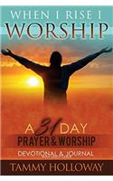 When I Rise I Worship: A 31 Day Prayer & Worship, Devotional & Journal with Study Guide