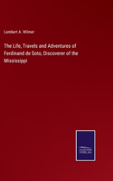 Life, Travels and Adventures of Ferdinand de Soto, Discoverer of the Mississippi