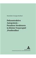 Dekonstruktive Autopoiesis - Paradoxe Strukturen in Kleists Trauerspiel «Penthesilea»