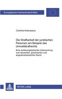 Die Strafbarkeit Der Juristischen Personen Am Beispiel Des Umweltstrafrechts: Eine Rechtsvergleichende Untersuchung Zum Deutschen, Griechischen Und Angloamerikanischen Recht