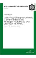 Die Bildung von religioeser Autoritaet in der Fruehzeit des Islam am Beispiel von Sufyān aṯ-Ṯawrī und Sufyān bin ʿUyayna