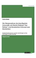 Metamorphose des Jean-Baptiste Grenouille aus Patrick Süskinds "Das Parfum" vom literarischen Scheusal zum Kinohelden: Mediale Transformationen und ihre Auswirkungen auf das Storytelling von Buch zum Film