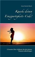 Knacke deinen Einzigartigkeits-Code!: 12 kreative Flow-Schlüssel, die dich deinen Träumen näherbringen