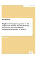 Implementierungsmanagement in der Logistik am Beispiel der Optimierung logistischer Prozesse in einem Industrieunternehmen in Malaysia