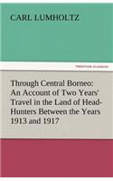 Through Central Borneo: An Account of Two Years' Travel in the Land of Head-Hunters Between the Years 1913 and 1917(English)