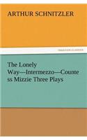 The Lonely Way-Intermezzo-Countess Mizzie Three Plays