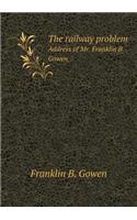 The Railway Problem Address of Mr. Franklin B. Gowen