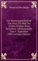 Die Missionsgesellschaft Von Steyl: Ein Bild Der Ersten 25 Jahre Ihres Bestehens. Jubilaumsgabe Zum 8. September 1900 (German Edition)
